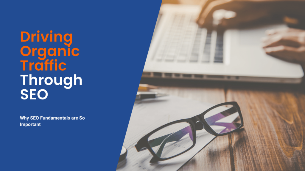 Why understanding SEO fundamentals are important to drive organic traffic to your website.