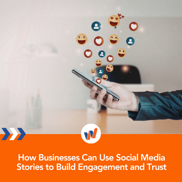 How Businesses Can Use Social Media Stories to Build Engagement and Trust