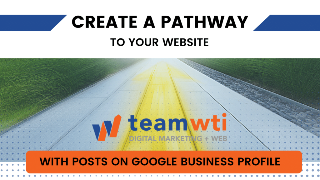 Create a pathway to your website with local SEO services and posts on Google Business Profile. 