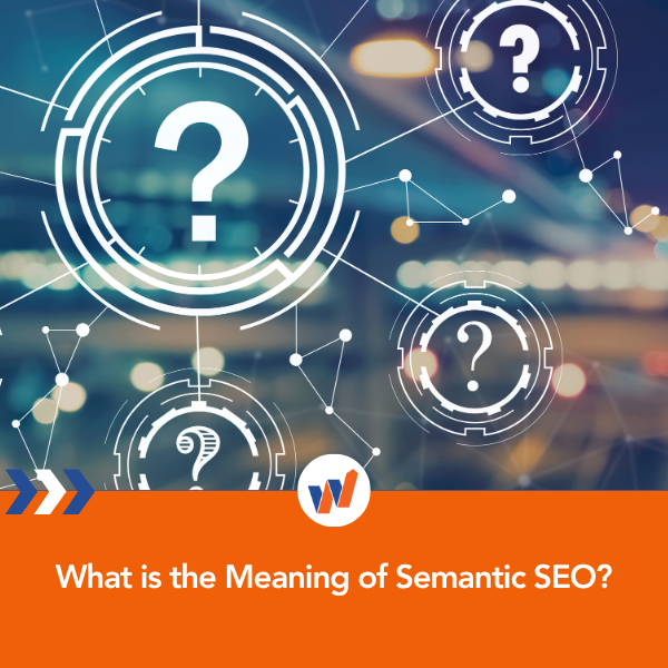 What is the Meaning of Semantic SEO?