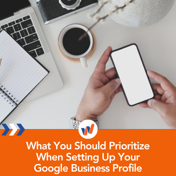 What You Should Prioritize When Setting Up Your Google Business Profile