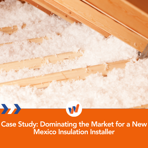 Case Study: Dominating the Market for a New Mexico Insulation Installer