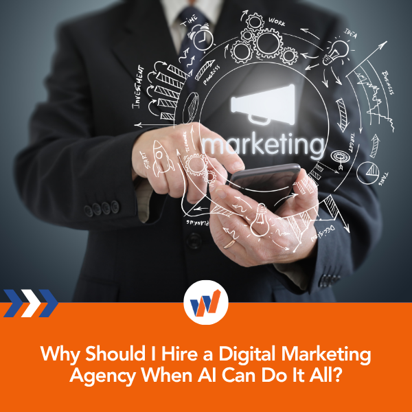 Why Should I Hire a Digital Marketing Agency When AI Can Do It All?
