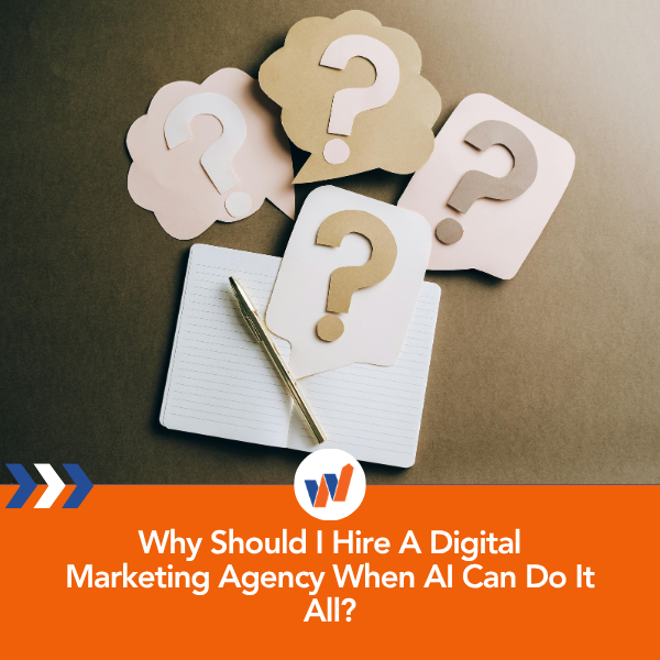 Why Should I Hire a Digital Marketing Agency When AI Can Do It All?