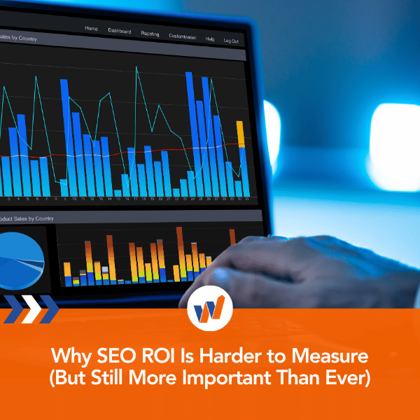 Why SEO ROI Is Harder to Measure (But Still More Important Than Ever)